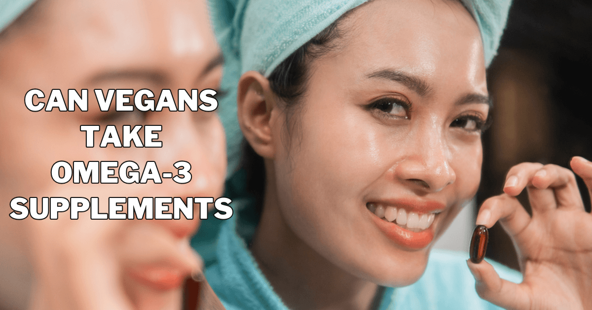 Can Vegans Take Omega-3 Supplements