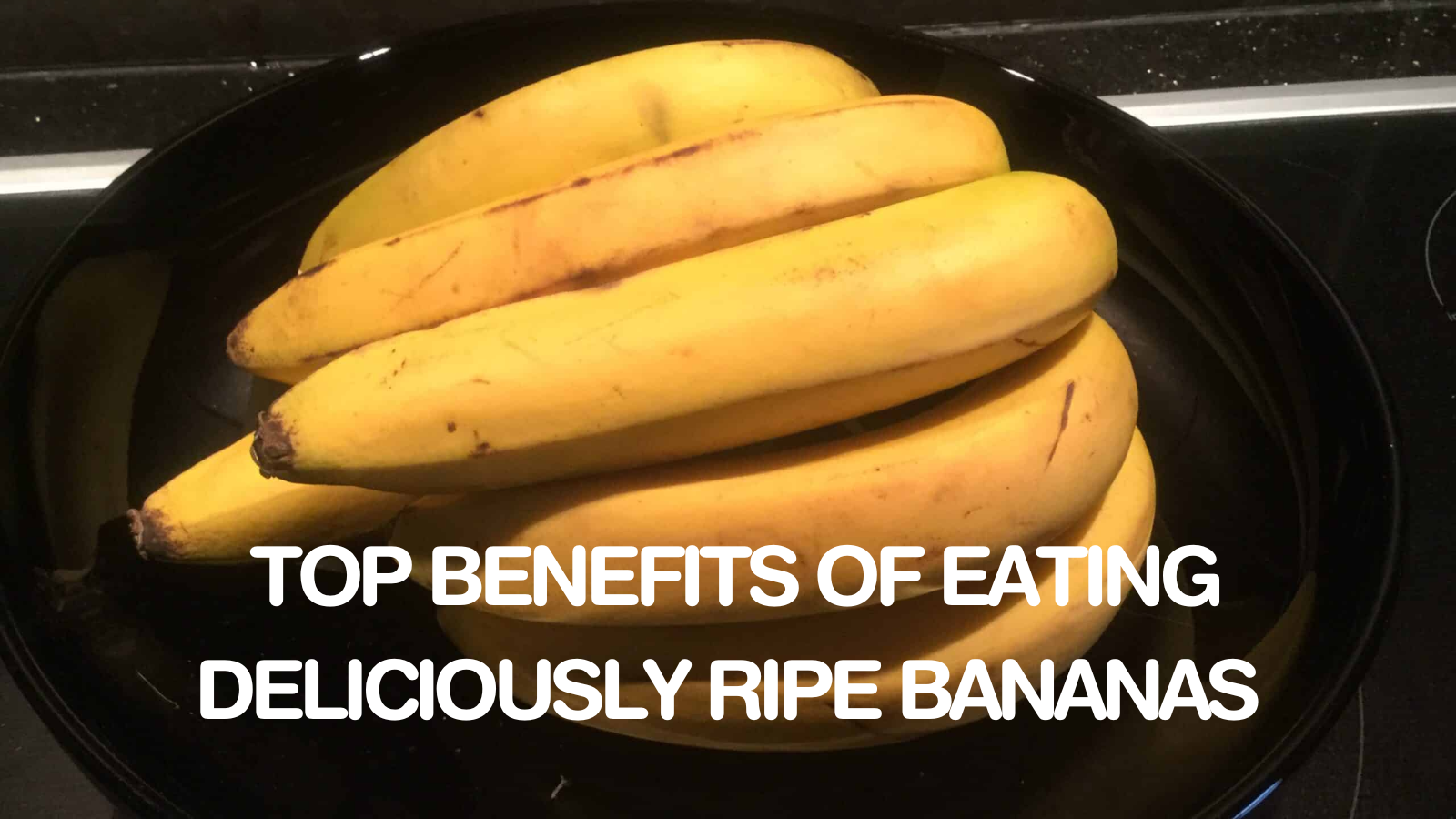 Top Benefits Of Eating Deliciously Ripe Bananas