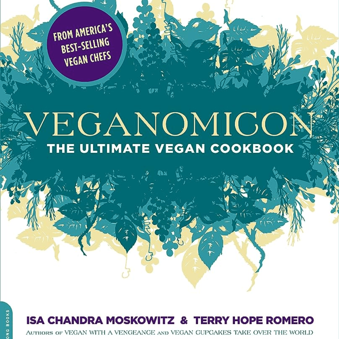 "The Veganomicon: The Ultimate Vegan Cookbook" by Isa Chandra Moskowitz and Terry Hope Romero
