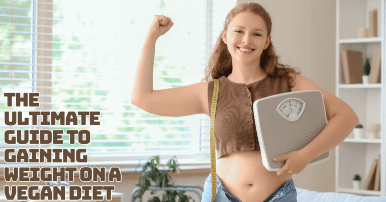 The Ultimate Guide To Gaining Weight On A Vegan Diet