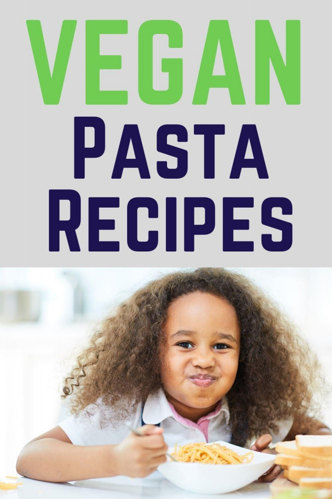 7 Great Vegan Pasta Recipes For Your Kids