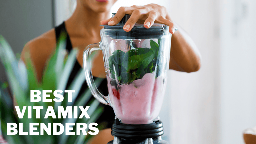 Best Vitamix Blenders Reviews And Comparison 2024