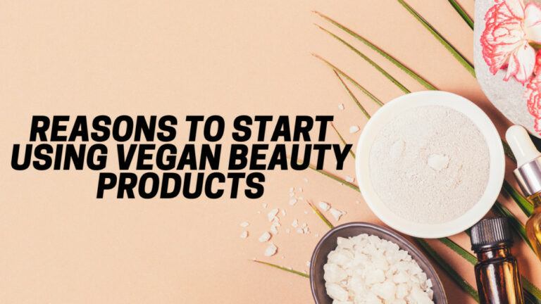 Reasons To Start Using Vegan Beauty Products