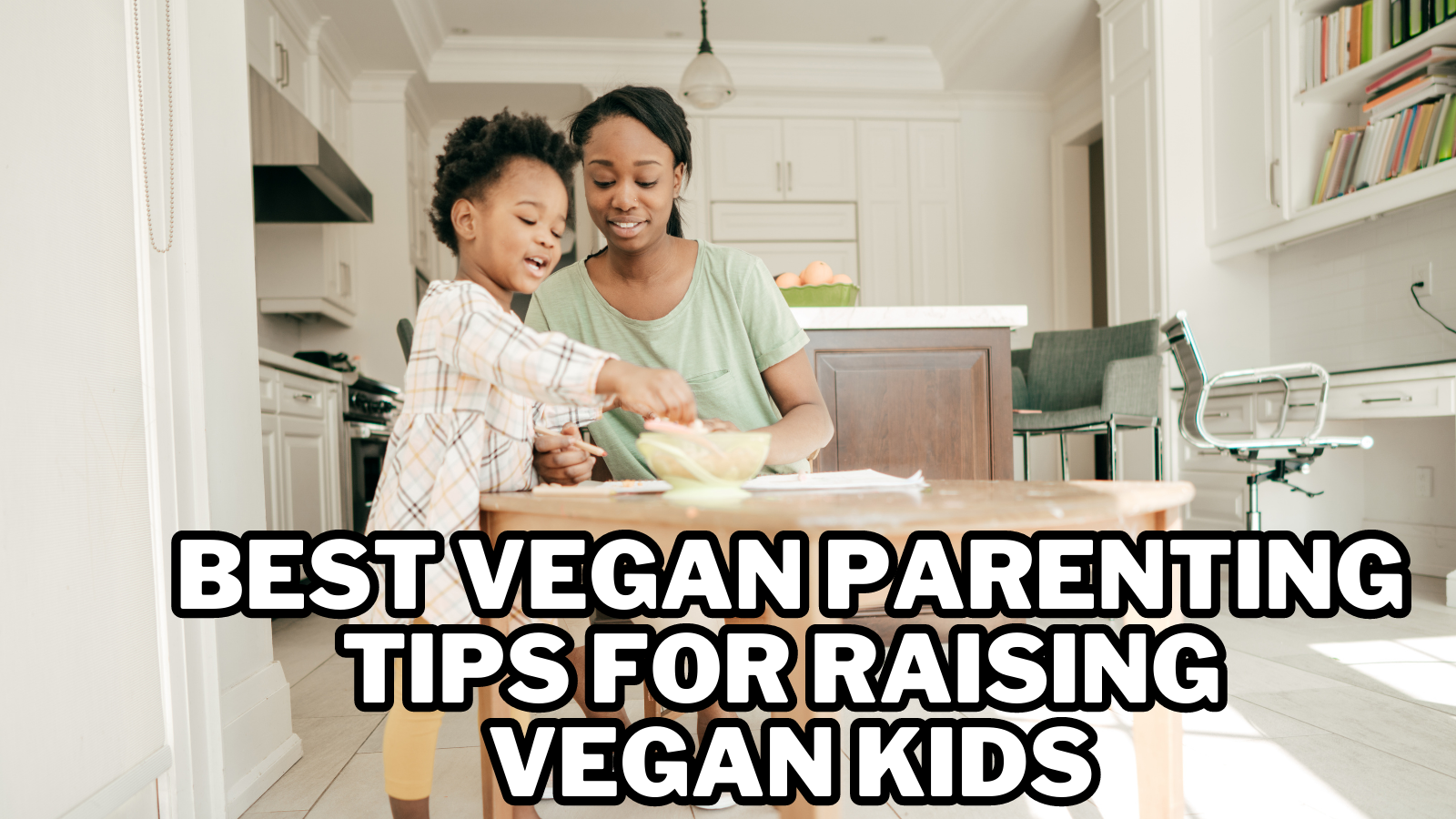 Best Vegan Parenting Tips For Raising Vegan Kids