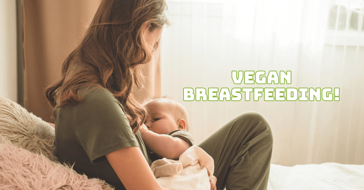 Vegan Breastfeeding - Nourishing Your Baby And Yourself With Plant-Based Goodness