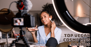 Top Vegan Cosmetics Brands For A Cruelty-Free Beauty Routine