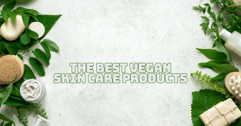 The Best Vegan Skin Care Products For Healthy And Happy Skin