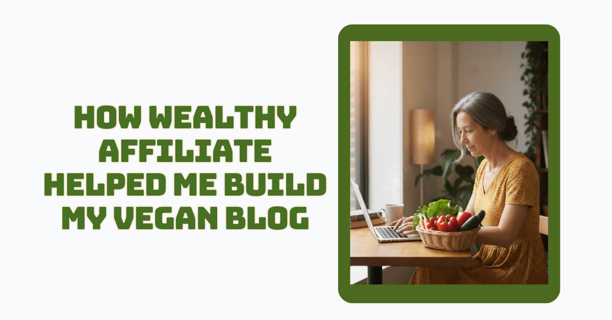 How Wealthy Affiliate Helped Me Build My Vegan Blog