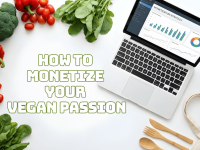 How To Monetize Your Vegan Passion: A Complete Guide To Turning Love Into Income